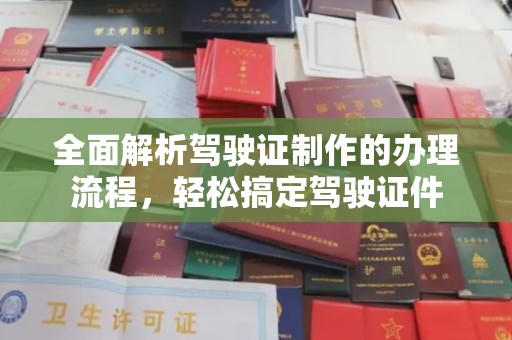 黄平全面解析驾驶证制作的办理流程，轻松搞定驾驶证件